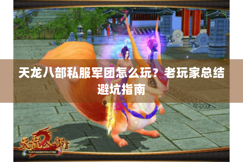 天龙八部私服军团怎么玩？老玩家总结避坑指南