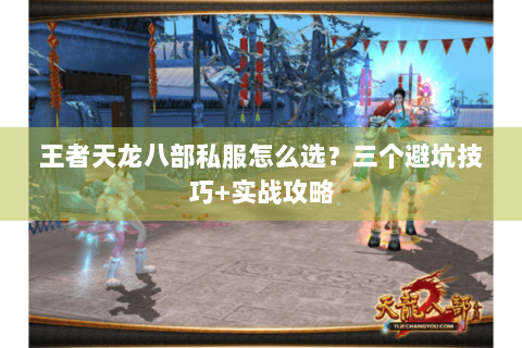 王者天龙八部私服怎么选？三个避坑技巧+实战攻略