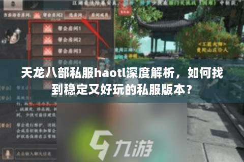 天龙八部私服haotl深度解析，如何找到稳定又好玩的私服版本？