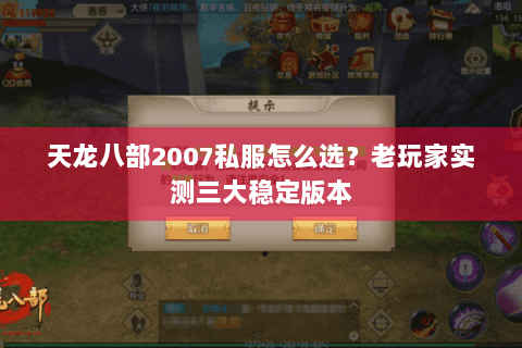 天龙八部2007私服怎么选?老玩家实测三大稳定版本 天龙八部2007私服怎么选?老玩家实测三大稳定版本