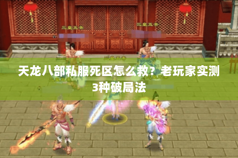 天龙八部私服死区怎么救?老玩家实测3种破局法 天龙八部私服死区怎么救?老玩家实测3种破局法