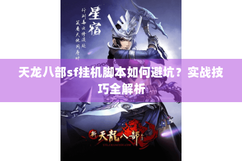 天龙八部sf挂机脚本如何避坑？实战技巧全解析