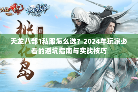 天龙八部1私服怎么选？2024年玩家必看的避坑指南与实战技巧