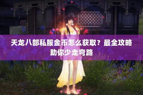天龙八部私服金币怎么获取？最全攻略助你少走弯路