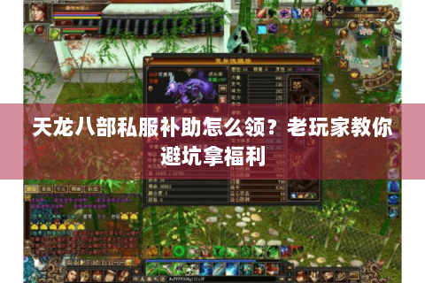 天龙八部私服补助怎么领？老玩家教你避坑拿福利