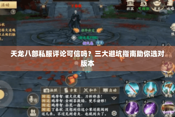 天龙八部私服评论可信吗?三大避坑指南助你选对版本 天龙八部私服评论可信吗?三大避坑指南助你选对版本