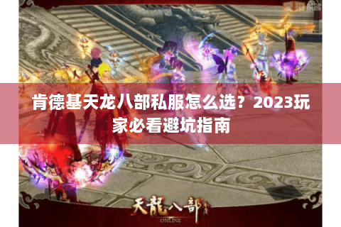 肯德基天龙八部私服怎么选?2023玩家必看避坑指南 肯德基天龙八部私服怎么选?2023玩家必看避坑指南