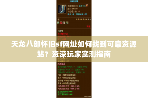 天龙八部怀旧sf网址如何找到可靠资源站?资深玩家实测指南 天龙八部怀旧sf网址如何找到可靠资源站?资深玩家实测指南