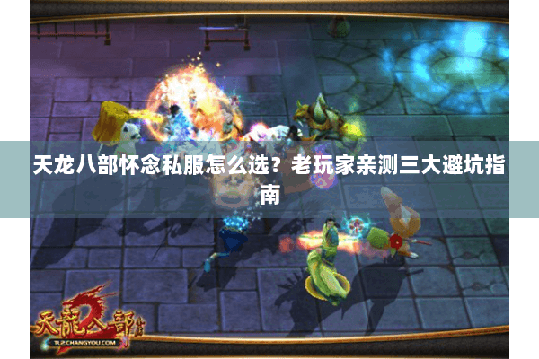 天龙八部怀念私服怎么选？老玩家亲测三大避坑指南