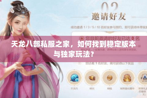 天龙八部私服之家，如何找到稳定版本与独家玩法？