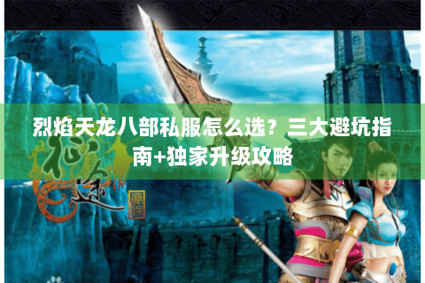 烈焰天龙八部私服怎么选？三大避坑指南+独家升级攻略