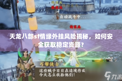 天龙八部sf情缘外挂风险揭秘，如何安全获取稳定资源？