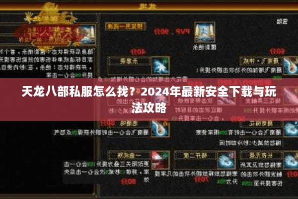 天龙八部私服怎么找?2024年最新安全下载与玩法攻略 天龙八部私服怎么找?2024年最新安全下载与玩法攻略