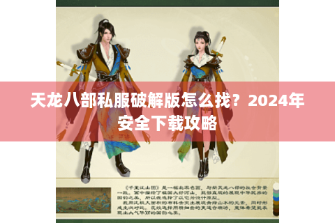 天龙八部私服破解版怎么找？2024年安全下载攻略