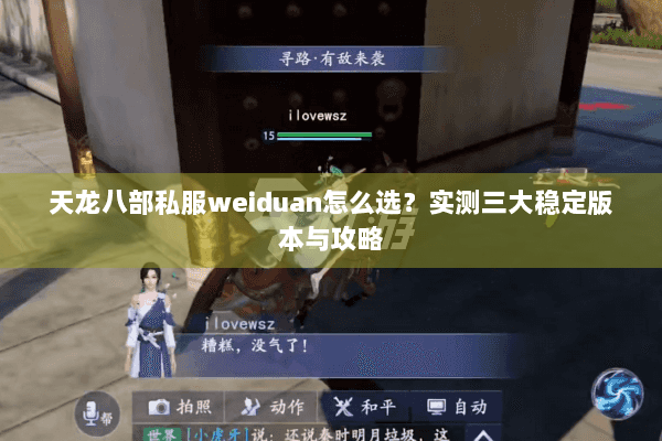 天龙八部私服weiduan怎么选？实测三大稳定版本与攻略