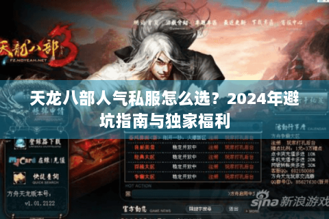 天龙八部人气私服怎么选?2024年避坑指南与独家福利 天龙八部人气私服怎么选?2024年避坑指南与独家福利