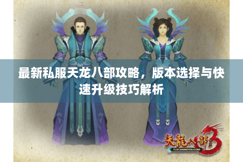 最新私服天龙八部攻略，版本选择与快速升级技巧解析