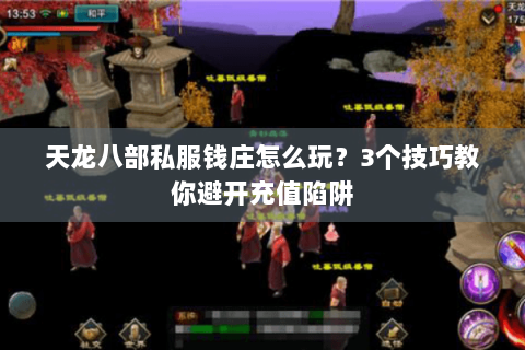 天龙八部私服钱庄怎么玩?3个技巧教你避开充值陷阱 天龙八部私服钱庄怎么玩?3个技巧教你避开充值陷阱