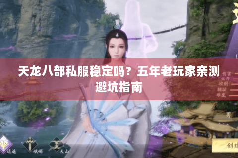 天龙八部私服稳定吗？五年老玩家亲测避坑指南