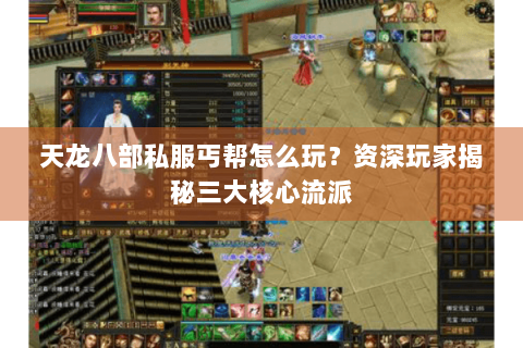 天龙八部私服丐帮怎么玩?资深玩家揭秘三大核心流派 天龙八部私服丐帮怎么玩?资深玩家揭秘三大核心流派