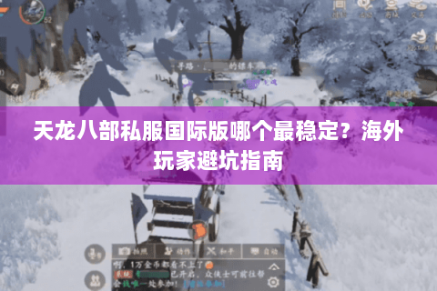 天龙八部私服国际版哪个最稳定？海外玩家避坑指南