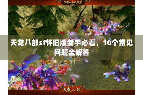 天龙八部sf怀旧版新手必看，10个常见问题全解答