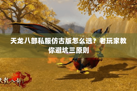 天龙八部私服仿古版怎么选？老玩家教你避坑三原则