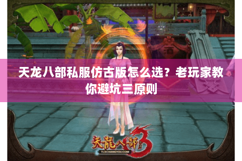 天龙八部私服仿古版怎么选？老玩家教你避坑三原则