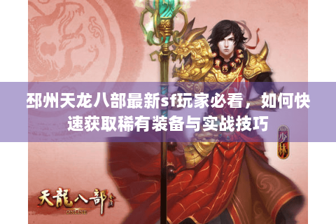 邳州天龙八部最新sf玩家必看，如何快速获取稀有装备与实战技巧