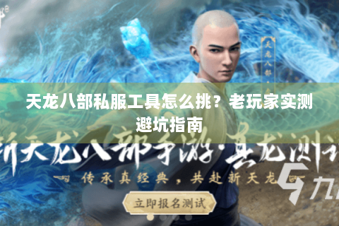天龙八部私服工具怎么挑?老玩家实测避坑指南 天龙八部私服工具怎么挑?老玩家实测避坑指南