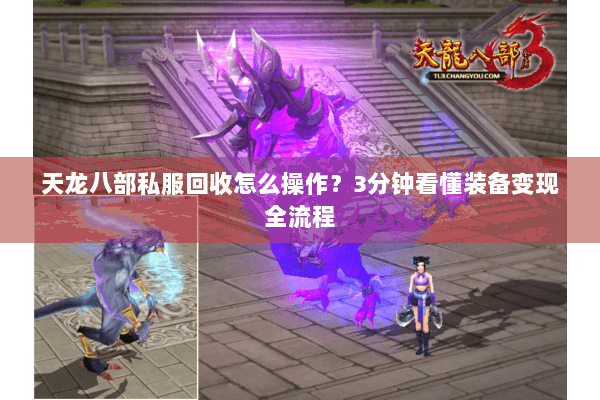 天龙八部私服回收怎么操作？3分钟看懂装备变现全流程