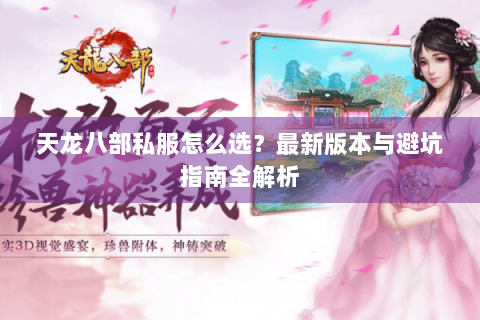 天龙八部私服怎么选？最新版本与避坑指南全解析