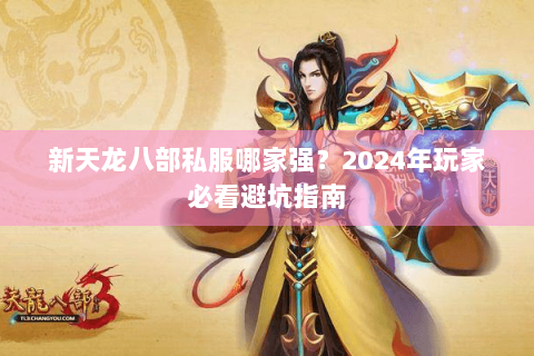 新天龙八部私服哪家强？2024年玩家必看避坑指南