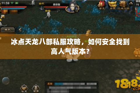 冰点天龙八部私服攻略,如何安全找到高人气版本? 冰点天龙八部私服攻略,如何安全找到高人气版本?