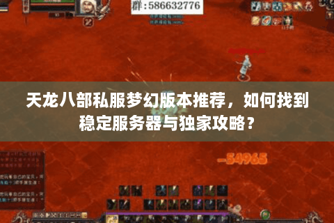 天龙八部私服梦幻版本推荐，如何找到稳定服务器与独家攻略？