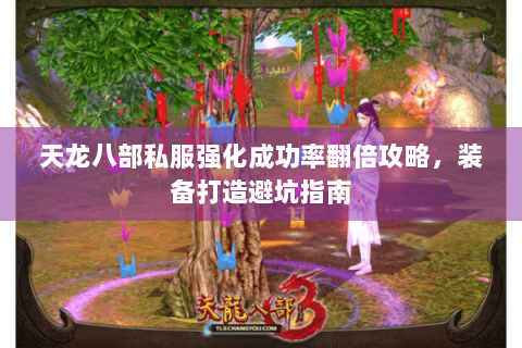 天龙八部私服强化成功率翻倍攻略,装备打造避坑指南 天龙八部私服强化成功率翻倍攻略,装备打造避坑指南