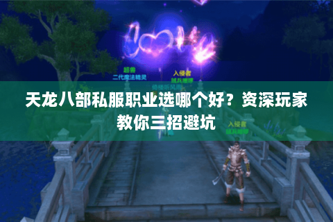 天龙八部私服职业选哪个好？资深玩家教你三招避坑