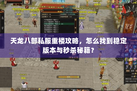 天龙八部私服重楼攻略，怎么找到稳定版本与秒杀秘籍？