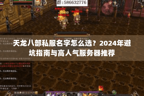 天龙八部私服名字怎么选？2024年避坑指南与高人气服务器推荐