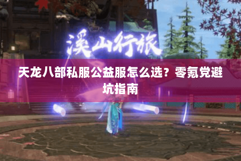 天龙八部私服公益服怎么选?零氪党避坑指南 天龙八部私服公益服怎么选?零氪党避坑指南