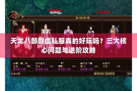 天龙八部兽血私服真的好玩吗？三大核心问题与进阶攻略