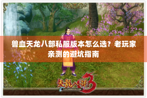 兽血天龙八部私服版本怎么选?老玩家亲测的避坑指南 兽血天龙八部私服版本怎么选?老玩家亲测的避坑指南