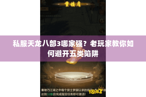 私服天龙八部3哪家强?老玩家教你如何避开五类陷阱 私服天龙八部3哪家强?老玩家教你如何避开五类陷阱