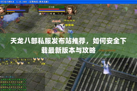 天龙八部私服发布站推荐，如何安全下载最新版本与攻略