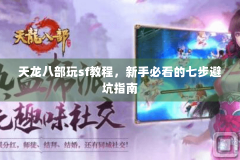 天龙八部玩sf教程,新手必看的七步避坑指南 天龙八部玩sf教程,新手必看的七步避坑指南