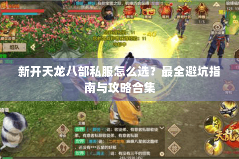 新开天龙八部私服怎么选?最全避坑指南与攻略合集 新开天龙八部私服怎么选?最全避坑指南与攻略合集
