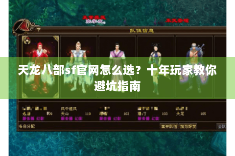 天龙八部sf官网怎么选?十年玩家教你避坑指南 天龙八部sf官网怎么选?十年玩家教你避坑指南
