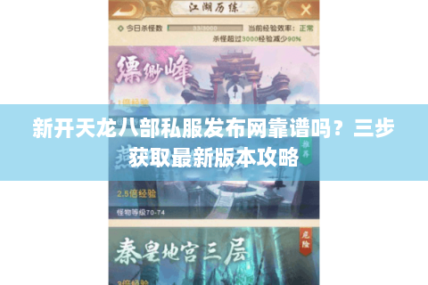 新开天龙八部私服发布网靠谱吗?三步获取最新版本攻略 新开天龙八部私服发布网靠谱吗?三步获取最新版本攻略