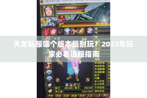 天龙私服哪个版本最耐玩?2023年玩家必看选服指南 天龙私服哪个版本最耐玩?2023年玩家必看选服指南