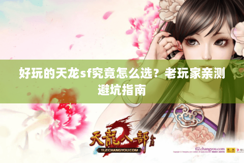 好玩的天龙sf究竟怎么选？老玩家亲测避坑指南
